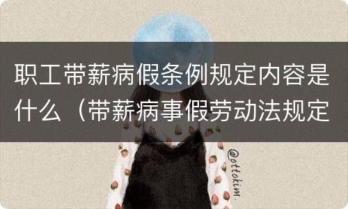 职工带薪病假条例规定内容是什么（带薪病事假劳动法规定）