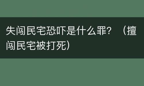 失闯民宅恐吓是什么罪？（擅闯民宅被打死）