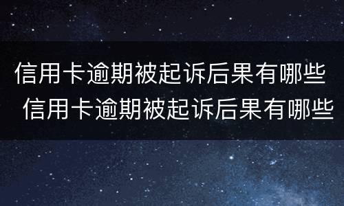 信用卡逾期被起诉后果有哪些 信用卡逾期被起诉后果有哪些影响