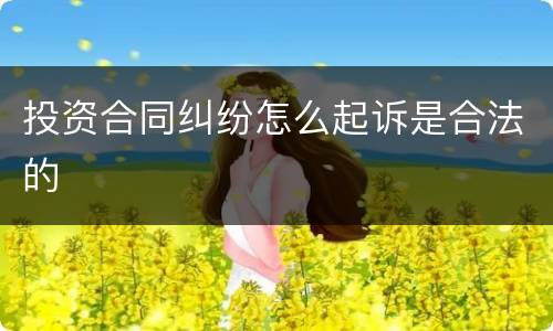 投资合同纠纷怎么起诉是合法的