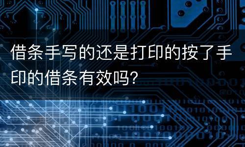 借条手写的还是打印的按了手印的借条有效吗？