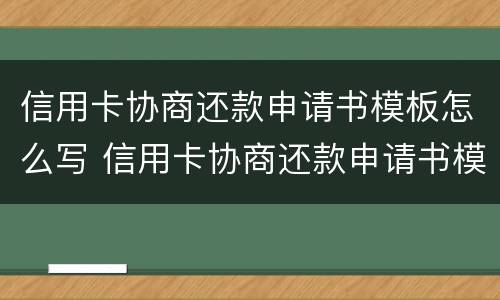 信用卡协商还款申请书模板怎么写 信用卡协商还款申请书模板怎么写的