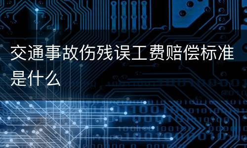 交通事故伤残误工费赔偿标准是什么