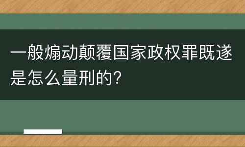 一般煽动颠覆国家政权罪既遂是怎么量刑的?