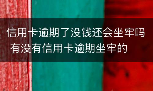 信用卡逾期了没钱还会坐牢吗 有没有信用卡逾期坐牢的