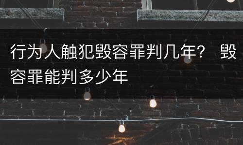 行为人触犯毁容罪判几年？ 毁容罪能判多少年