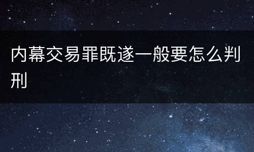 内幕交易罪既遂一般要怎么判刑