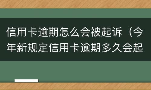 信用卡逾期怎么会被起诉（今年新规定信用卡逾期多久会起诉）