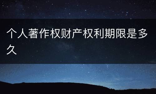 个人著作权财产权利期限是多久