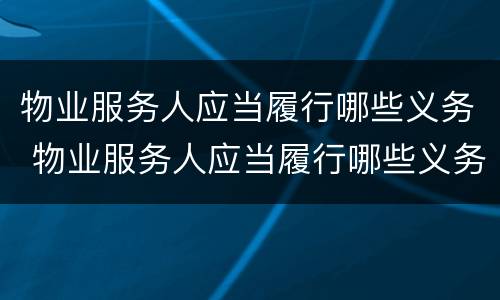 物业服务人应当履行哪些义务 物业服务人应当履行哪些义务和职责