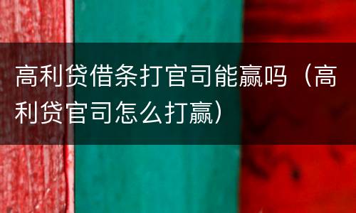 高利贷借条打官司能赢吗（高利贷官司怎么打赢）