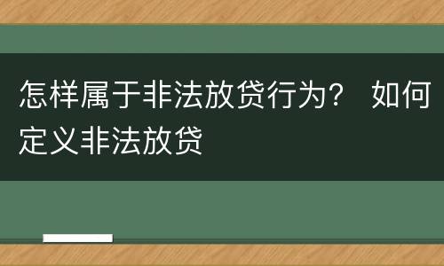 怎样属于非法放贷行为？ 如何定义非法放贷
