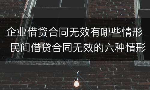 企业借贷合同无效有哪些情形 民间借贷合同无效的六种情形