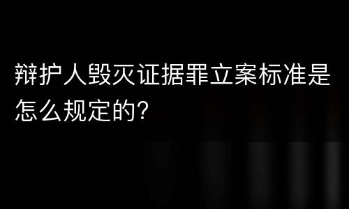 辩护人毁灭证据罪立案标准是怎么规定的?