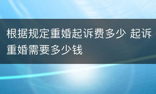 根据规定重婚起诉费多少 起诉重婚需要多少钱