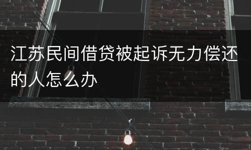 江苏民间借贷被起诉无力偿还的人怎么办