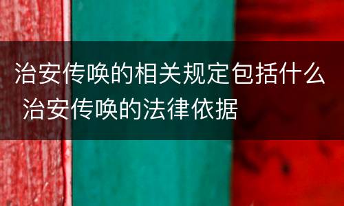 治安传唤的相关规定包括什么 治安传唤的法律依据