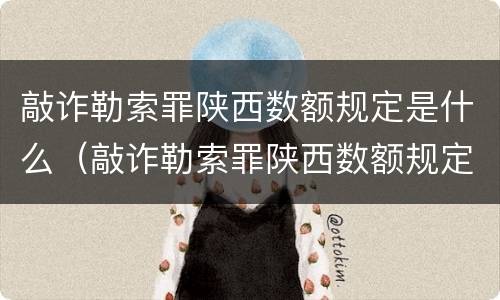 敲诈勒索罪陕西数额规定是什么（敲诈勒索罪陕西数额规定是什么标准）