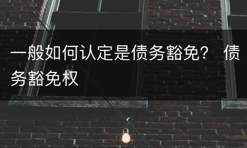 一般如何认定是债务豁免？ 债务豁免权