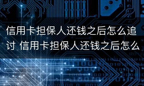 信用卡担保人还钱之后怎么追讨 信用卡担保人还钱之后怎么追讨债务