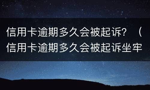信用卡逾期多久会被起诉？（信用卡逾期多久会被起诉坐牢）