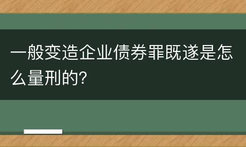一般变造企业债券罪既遂是怎么量刑的？