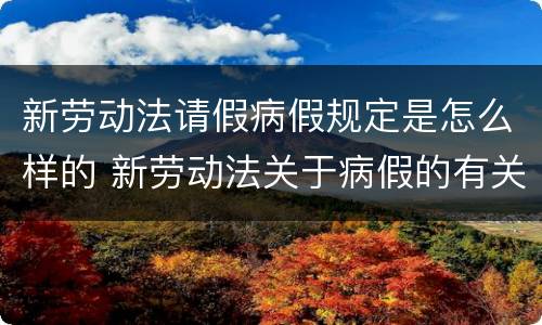 新劳动法请假病假规定是怎么样的 新劳动法关于病假的有关规定