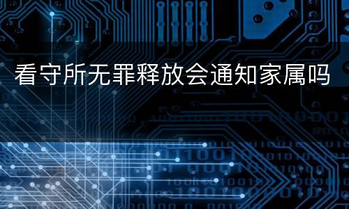 看守所无罪释放会通知家属吗