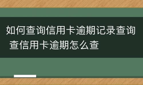 如何查询信用卡逾期记录查询 查信用卡逾期怎么查