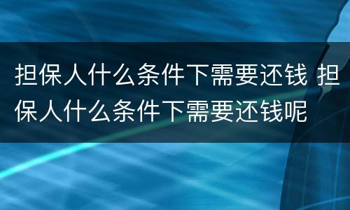 担保人什么条件下需要还钱 担保人什么条件下需要还钱呢