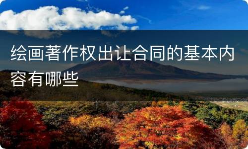 绘画著作权出让合同的基本内容有哪些