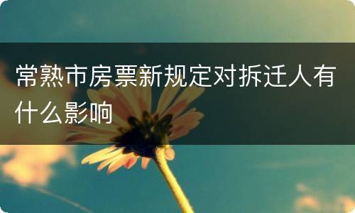 常熟市房票新规定对拆迁人有什么影响