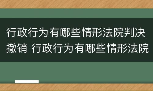 行政行为有哪些情形法院判决撤销 行政行为有哪些情形法院判决撤销的