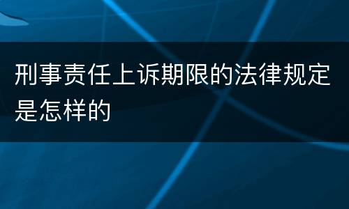 刑事责任上诉期限的法律规定是怎样的