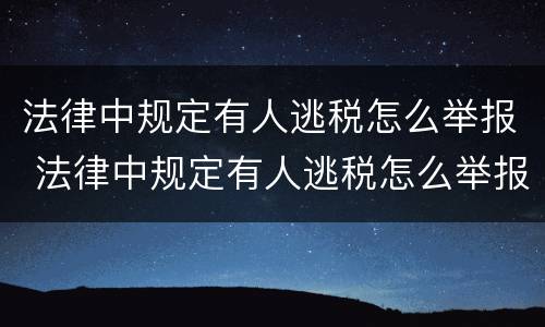 法律中规定有人逃税怎么举报 法律中规定有人逃税怎么举报他们