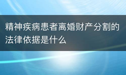 精神疾病患者离婚财产分割的法律依据是什么