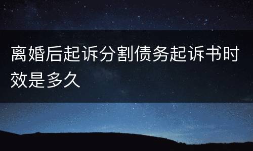 离婚后起诉分割债务起诉书时效是多久