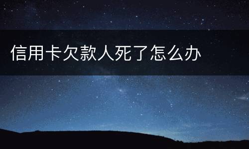 信用卡欠款人死了怎么办