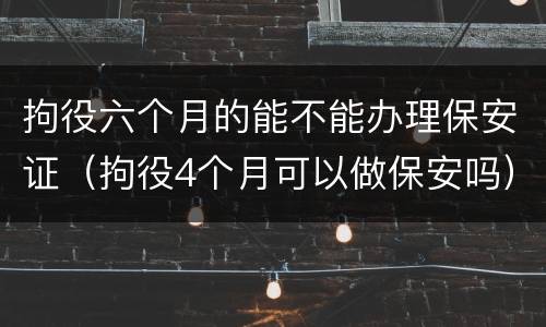 拘役六个月的能不能办理保安证（拘役4个月可以做保安吗）