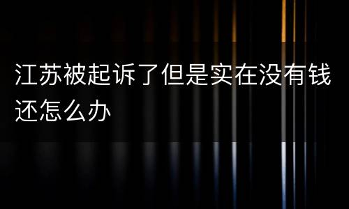 江苏被起诉了但是实在没有钱还怎么办
