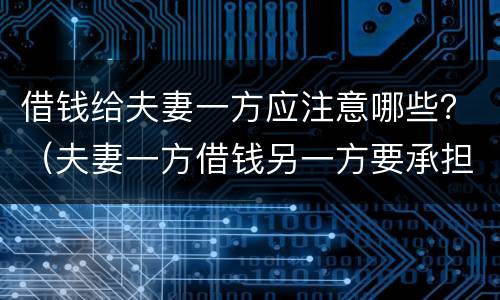 借钱给夫妻一方应注意哪些？（夫妻一方借钱另一方要承担吗）
