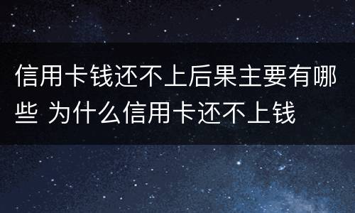 信用卡钱还不上后果主要有哪些 为什么信用卡还不上钱