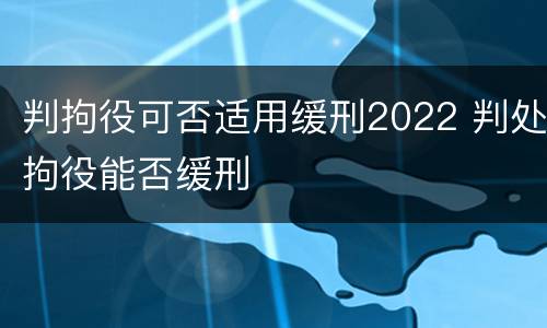 判拘役可否适用缓刑2022 判处拘役能否缓刑
