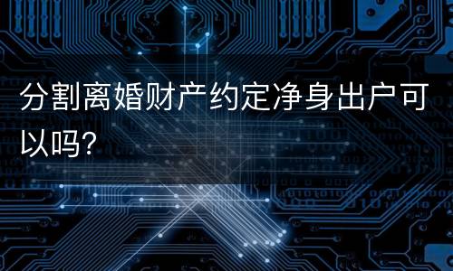 分割离婚财产约定净身出户可以吗？