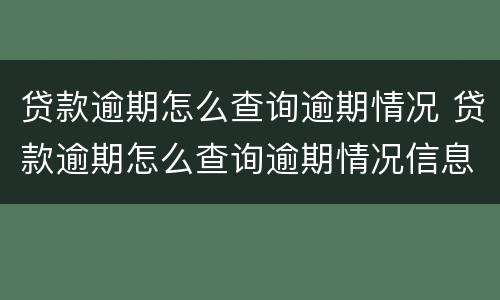 贷款逾期怎么查询逾期情况 贷款逾期怎么查询逾期情况信息