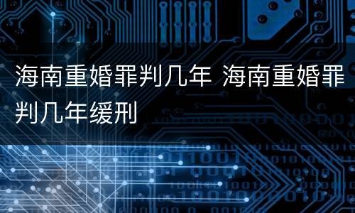 海南重婚罪判几年 海南重婚罪判几年缓刑