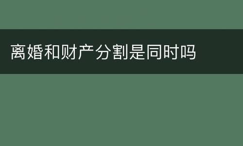 离婚和财产分割是同时吗