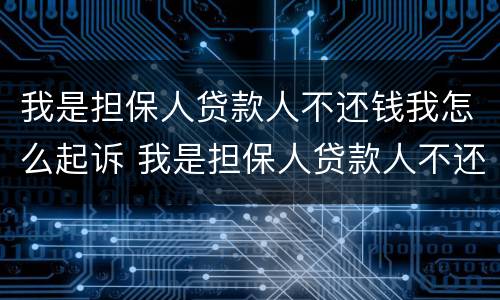 我是担保人贷款人不还钱我怎么起诉 我是担保人贷款人不还钱我怎么起诉他