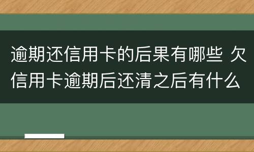 逾期还信用卡的后果有哪些 欠信用卡逾期后还清之后有什么危害