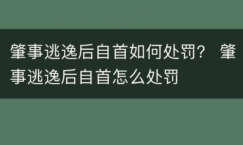 肇事逃逸后自首如何处罚？ 肇事逃逸后自首怎么处罚